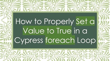 How to Properly Set a Value to True in a Cypress foreach Loop