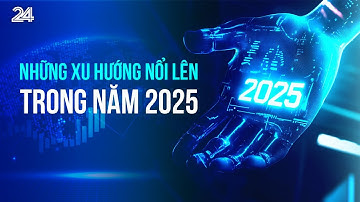 Những xu hướng nổi lên trong năm 2025 | VTV24