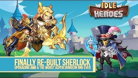 Idle Heroes - We Finally Re-Built Sherlock...and RIP Aspen Dungeon
