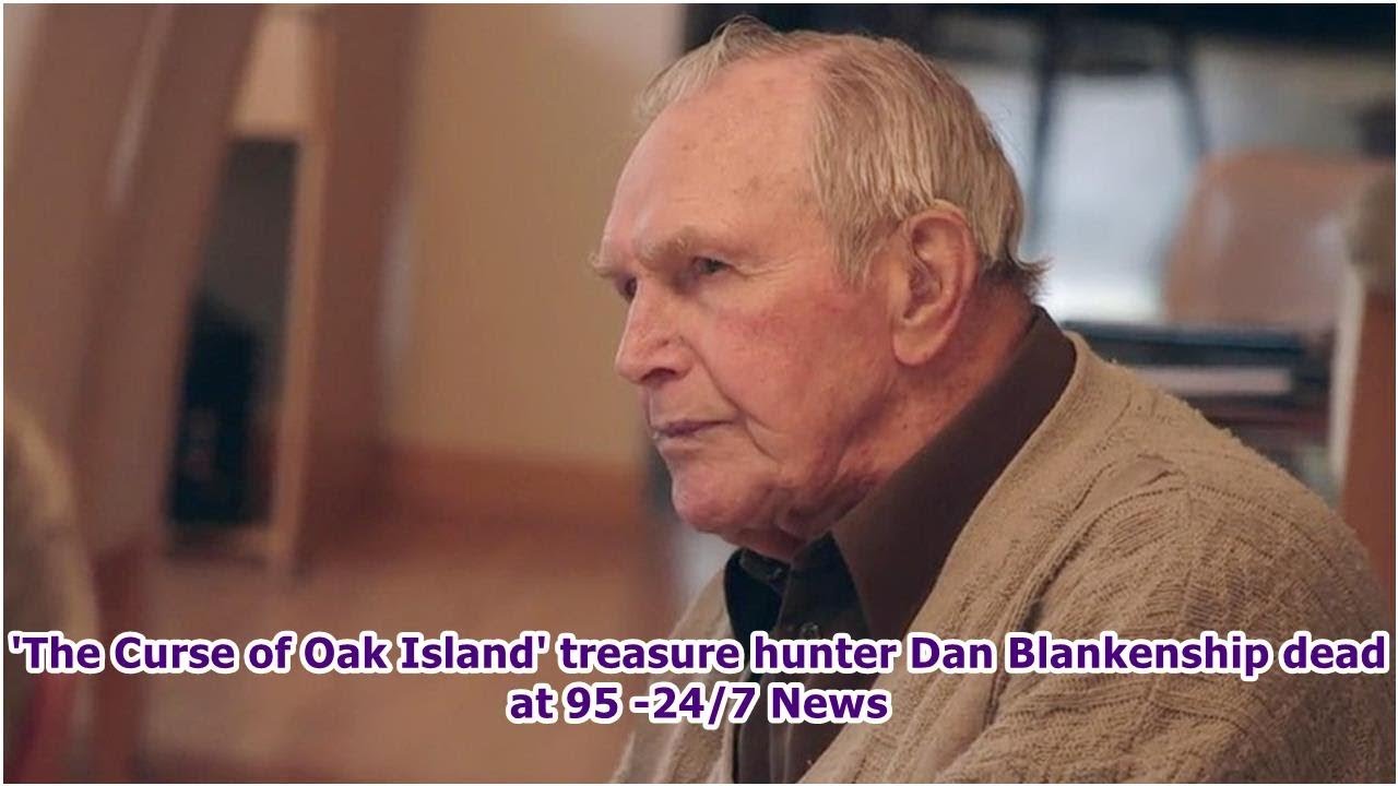 'The Curse of Oak Island' treasure hunter Dan Blankenship dead at 95 -24/7 News