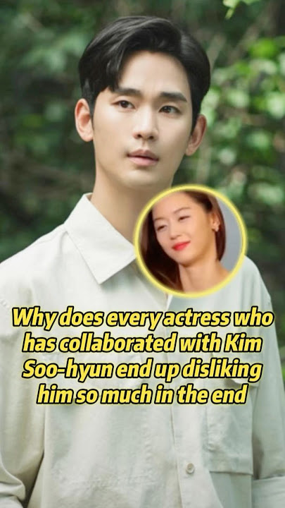 Why does every actress who has collaborated with Kim Soo-hyun end up disliking him so much ?