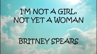 I'm Not A Girl, Not Yet A Woman - Britney Spears (Lyrics)