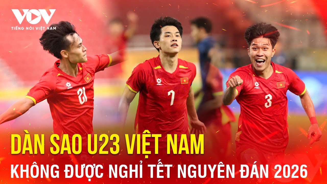 Tin bóng đá 26/12: Dàn sao U23 Việt Nam không được nghỉ Tết Nguyên đán 2026| VOV