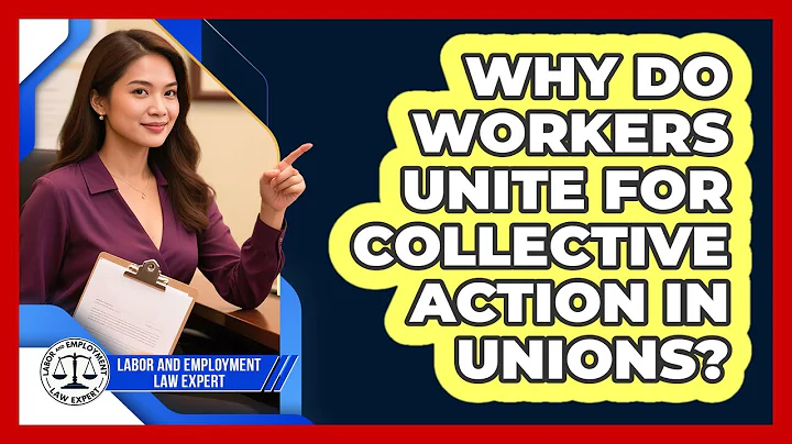 Why Do Workers Unite For Collective Action In Unions? - Labor and Employment Law Expert