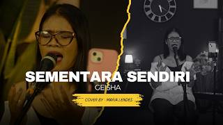 SEMENTARA SENDIRI -  GEISHA  || LIVE COVER BY MARIA LENDES