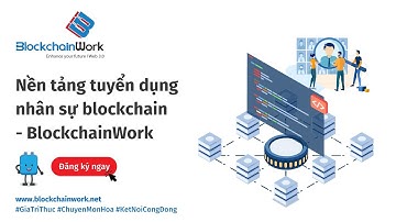 BlockchainWork - Chuyên trang tuyển dụng hàng đầu về công nghệ BLOCKCHAIN tại Việt Nam