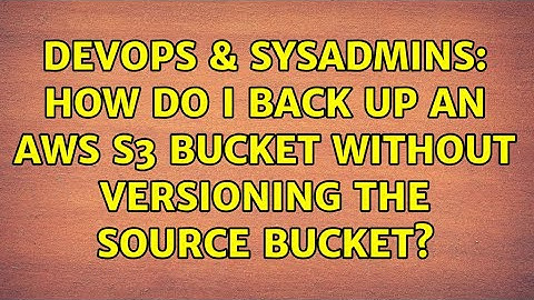 DevOps & SysAdmins: How do I back up an AWS S3 Bucket without versioning the source bucket?