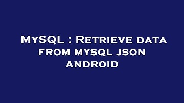 MySQL : Retrieve data from mysql json android