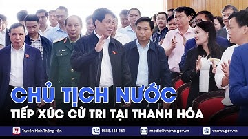Chủ tịch nước Lương Cường tiếp xúc cử tri tại Thanh Hoá - VNews