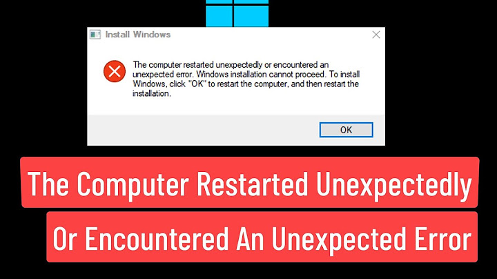 Lỗi the computer restarted unexpectedly or encountered an unexpected error năm 2024
