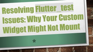Resolving Flutter_test Issues: Why Your Custom Widget Might Not Mount