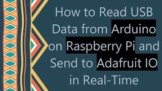 How to Read USB Data from Arduino on Raspberry Pi and Send to Adafruit IO in Real-Time