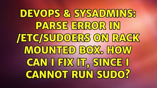 Parse error in /etc/sudoers on rack mounted box. How can I fix it, since I cannot run sudo?