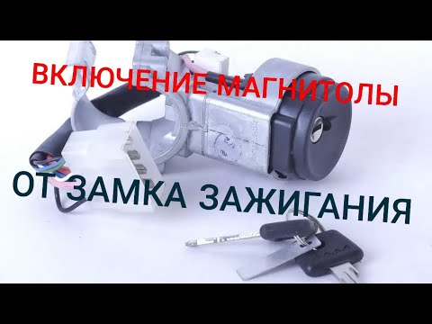 ВКЛЮЧЕНИЕ МАГНИТОЛЫ ОТ ЗАМКА ЗАЖИГАНИЯ