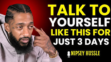 🔥 TALK TO YOURSELF LIKE THIS FOR JUST 3 DAYS | NIPSEY HUSSLE