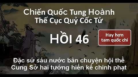 Thế Cục Quỷ Cốc Tử Chiến Quốc Tung Hoành 46 Đặc sứ sáu nước bàn hội thề | Audio mp3 Chuyện nhặt