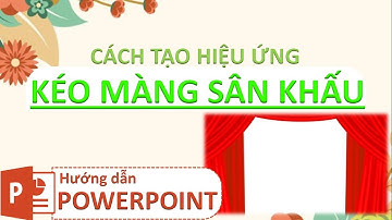 Cách tạo hiệu ứng kéo màng sân khấu trong powerpoint cực đẹp - Hướng dẫn Powerpoint
