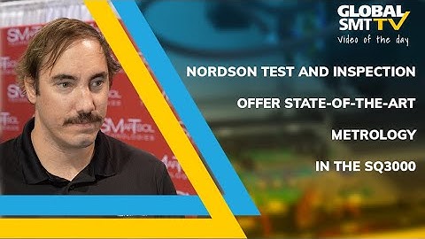 Nordson Test and Inspection offer state-of-the-art metrology in the SQ3000