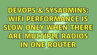 DevOps & SysAdmins: Wifi performance is slow only when there are multiple radios in one router