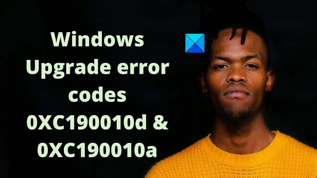 Fix Windows Upgrade error codes 0XC190010d & 0XC190010a