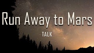 TALK - Run Away to Mars (Lyrics) | What If I run away to Mars? Would you find me in the stars?