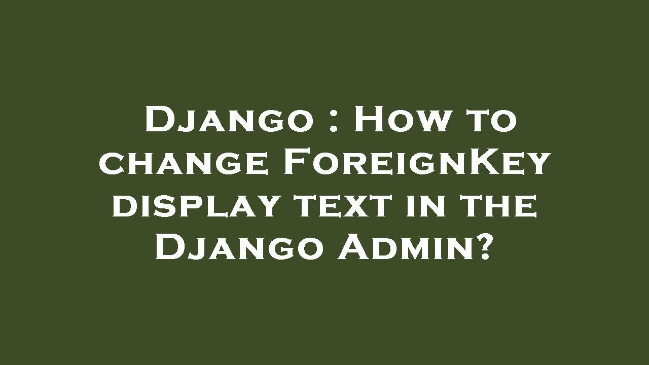 Django : How to change ForeignKey display text in the Django Admin ...
