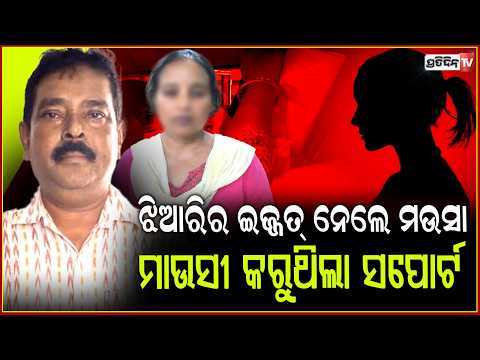 ମାଉସୀ କହୁଛି ଝିଆରୀକୁ ମଉସାକୁ ଦେହ ଶୋଷ ମେଣ୍ଟା...ନହଲେ ତୋ ପାଠପଢ଼ା ବନ୍ଦ ! Ra*e case in BBSR