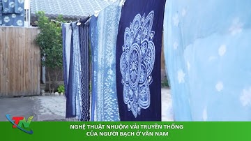 Nghệ thuật nhuộm vải truyền thống của người Bạch ở Vân Nam