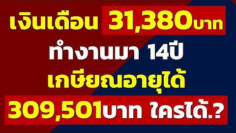 เงินเดือน 31,380บาท ทำงานมา 14ปี เกษียณอายุได้ 309,501บาท ใครได้บ้างมาดู | เกษียณอายุได้เงินเท่าไหร่