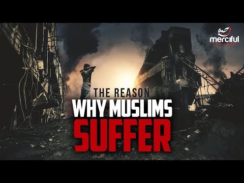 WHY MUSLIMS ARE SUFFERING (EXPLAINED)