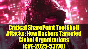Critical SharePoint ToolShell Attacks: How Hackers Targeted Global Organizations (CVE-2025-53770)