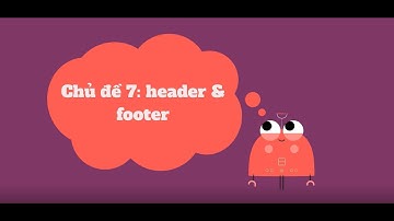 Tin học lớp 4 - Sách Luyện tập Tin học cùng IC3 Spark - Chủ đề 7: Header & Footer