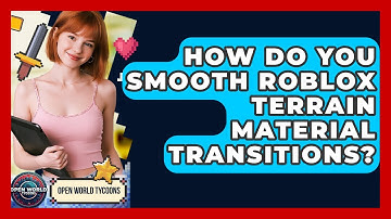 How Do You Smooth Roblox Terrain Material Transitions? - Open World Tycoons