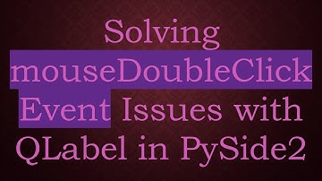 Solving mouseDoubleClickEvent Issues with QLabel in PySide2