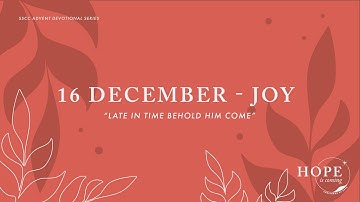 Advent Devotional 16 Dec - JOY: "Late In Time Behold Him Come"