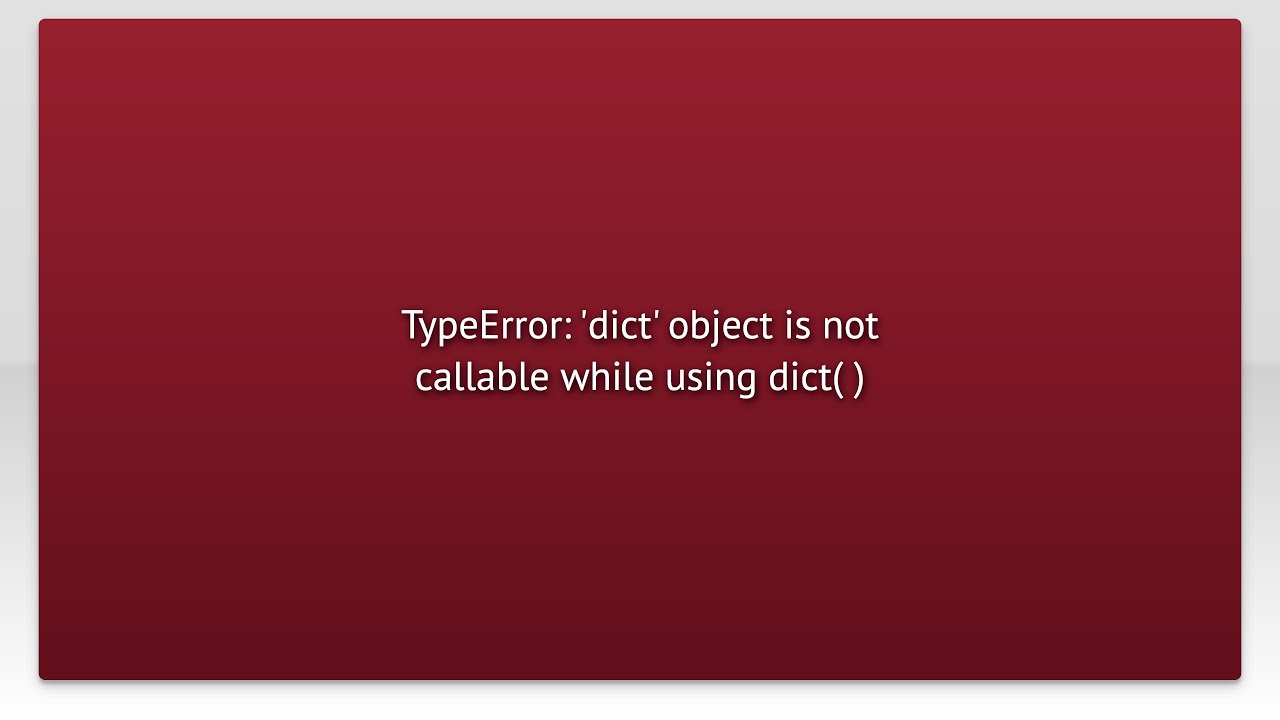 TypeError: 'dict' object is not callable while using dict( ) - YouTube Typeerror: 'Dict' Object Is Not Callable While Using Dict( ) - Youtube