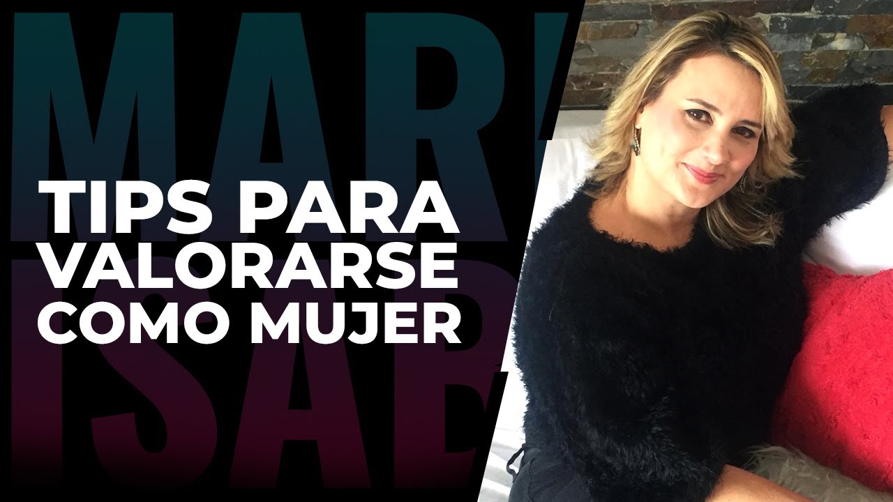 Tips para valorarse como mujer por María Merizalde YouTube