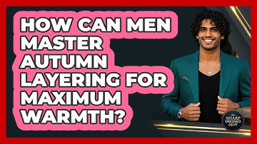 How Can Men Master Autumn Layering For Maximum Warmth? - The Sharp Dressed Gent