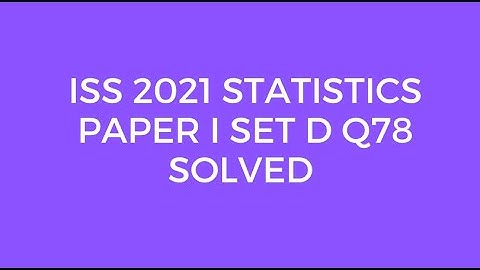 Indian Statistical Service (ISS) 2021 Statistics Paper I Set D Q78 Solved
