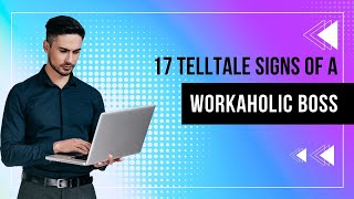 17 Telltale Signs Of A Workaholic Boss