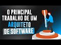 O PRINCIPAL Trabalho de um Arquiteto de software