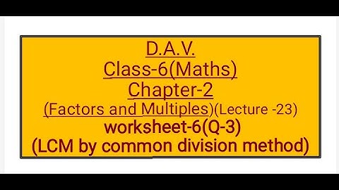 D.A.V, Maths, Class-6 ,Chapter-2(Factors & Multiples),Lecture-23,W-6(Q-3)(LCM by common division)