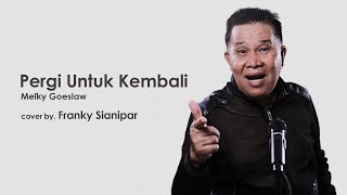 Franky Sianipar - Pergi Untuk Kembali | Melky Goeslaw Cover