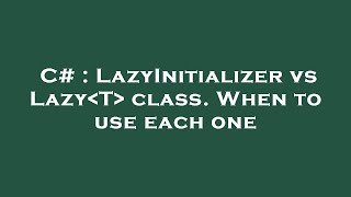 C# : LazyInitializer vs Lazy T  class. When to use each one