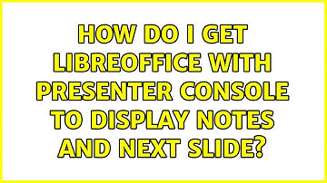 Ubuntu: How do I get LibreOffice with Presenter Console to display notes and next slide?