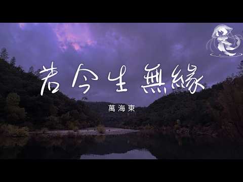 萬海東 - 若今生無緣 「若今生和你已無緣 盼來生能早點相見」【動態歌詞】♪