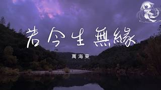 萬海東 - 若今生無緣 「若今生和你已無緣 盼來生能早點相見」【動態歌詞】♪
