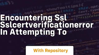 Encountering ssl SSLCertVerificationError in attempting to