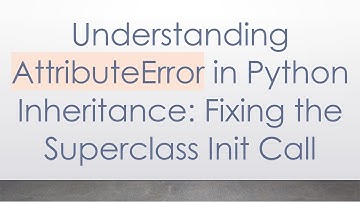 Understanding AttributeError in Python Inheritance: Fixing the Superclass Init Call