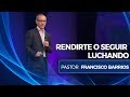 Rendirte o Seguir Luchando - Pastor Francisco Barrios